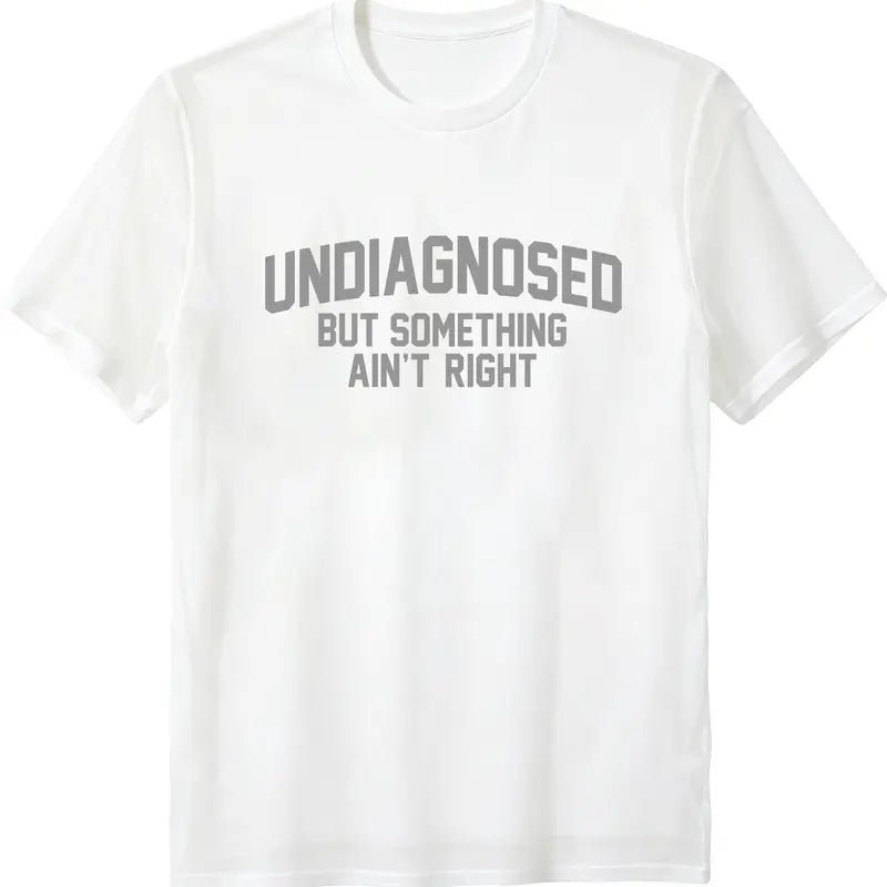 Short Sleeve Print Funny 'Undiagnosed But Something Ain't Right' Humor T-Shirt Casual Apparel