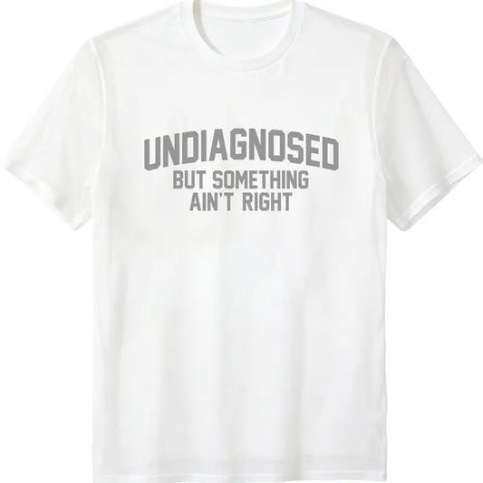Short Sleeve Print Funny 'Undiagnosed But Something Ain't Right' Humor T-Shirt Casual Apparel