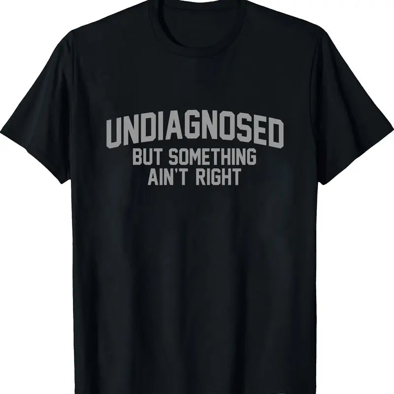 Short Sleeve Print Funny 'Undiagnosed But Something Ain't Right' Humor T-Shirt Casual Apparel