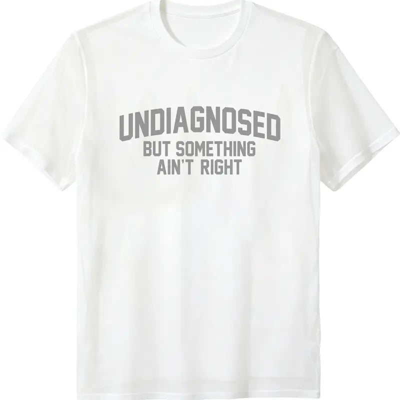 Short Sleeve Print Funny 'Undiagnosed But Something Ain't Right' Humor T-Shirt Casual Apparel
